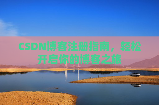 CSDN博客注册指南，轻松开启你的博客之旅